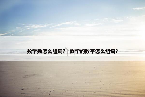 数学数怎么组词？ 数学的数字怎么组词？