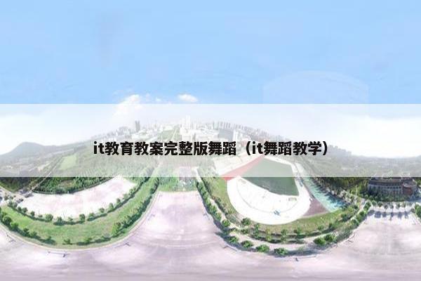 it教育教案完整版舞蹈（it舞蹈教学）