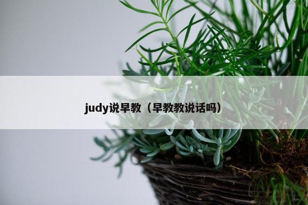judy说早教（早教教说话吗）