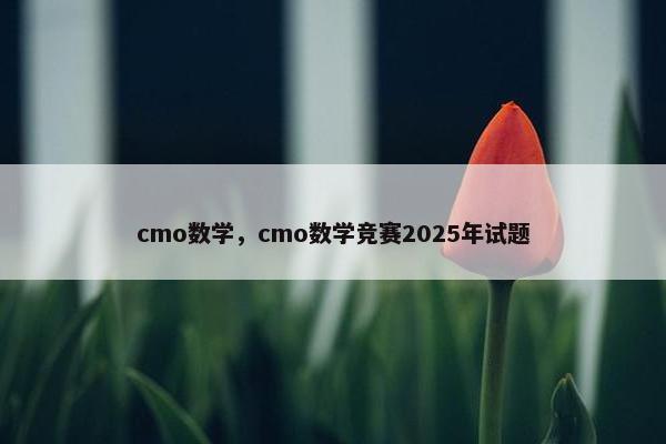 cmo数学，cmo数学竞赛2025年试题