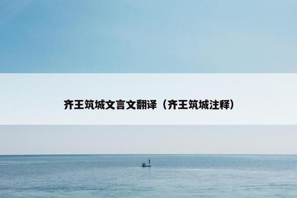 齐王筑城文言文翻译（齐王筑城注释）