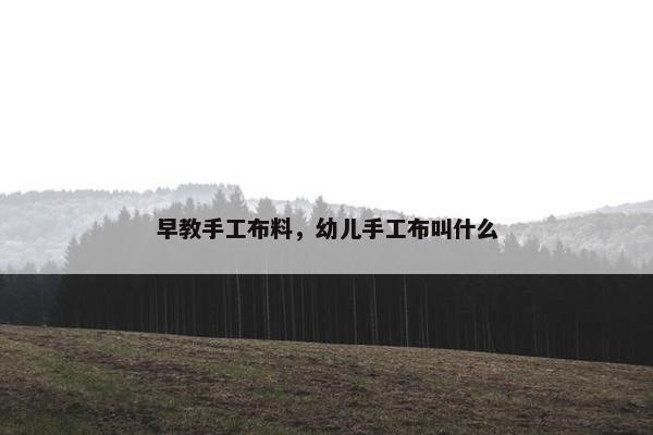 早教手工布料，幼儿手工布叫什么