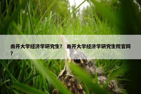南开大学经济学研究生？ 南开大学经济学研究生院官网？
