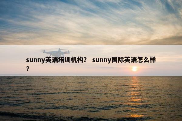 sunny英语培训机构？ sunny国际英语怎么样？