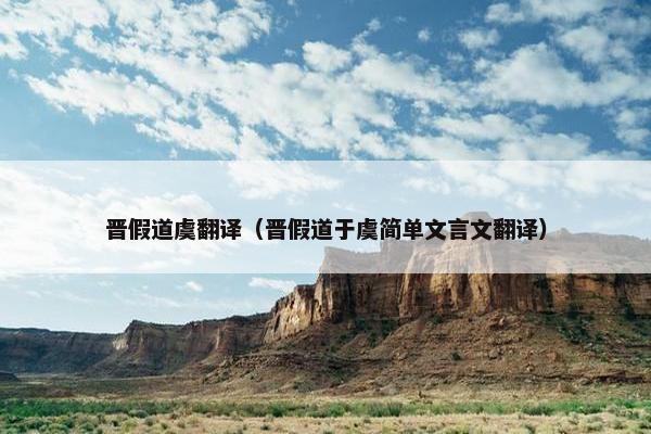 晋假道虞翻译（晋假道于虞简单文言文翻译）