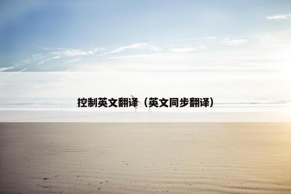 控制英文翻译（英文同步翻译）