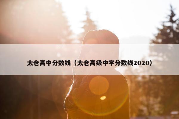 太仓高中分数线（太仓高级中学分数线2020）