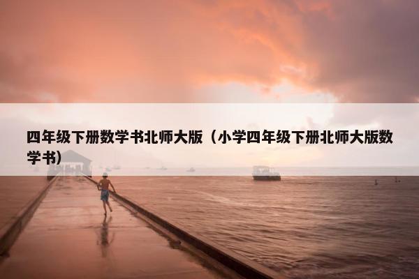 四年级下册数学书北师大版（小学四年级下册北师大版数学书）