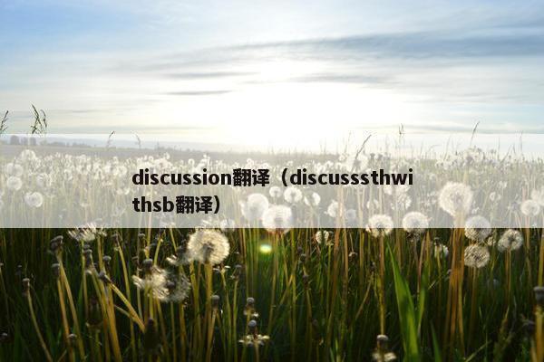 discussion翻译（discusssthwithsb翻译）