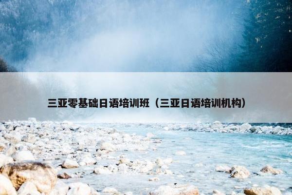 三亚零基础日语培训班（三亚日语培训机构）