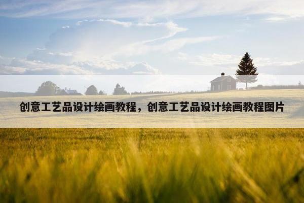 创意工艺品设计绘画教程，创意工艺品设计绘画教程图片