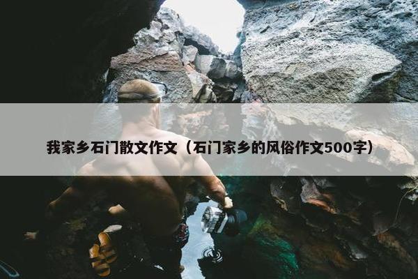我家乡石门散文作文（石门家乡的风俗作文500字）