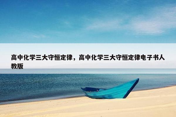 高中化学三大守恒定律,高中化学三大守恒定律电子书人教版 高中化学三大守恒定律,高中化学三大守恒定律电子书人教版