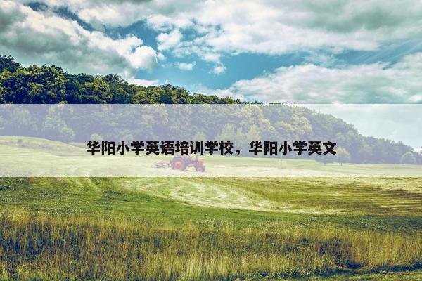 华阳小学英语培训学校，华阳小学英文