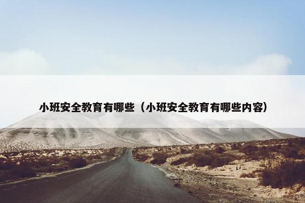 小班安全教育有哪些（小班安全教育有哪些内容）