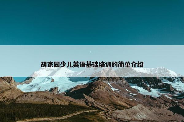 胡家园少儿英语基础培训的简单介绍