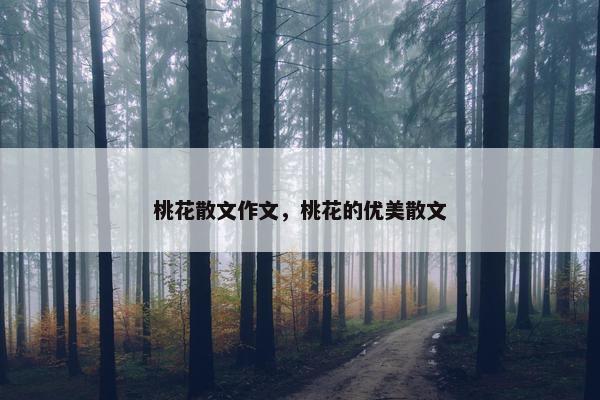 桃花散文作文，桃花的优美散文