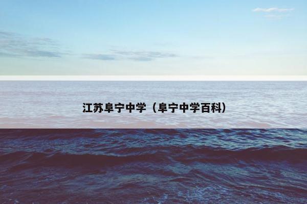 江苏阜宁中学（阜宁中学百科）
