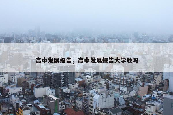 高中发展报告，高中发展报告大学收吗
