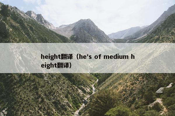 height翻译（he's of medium height翻译）
