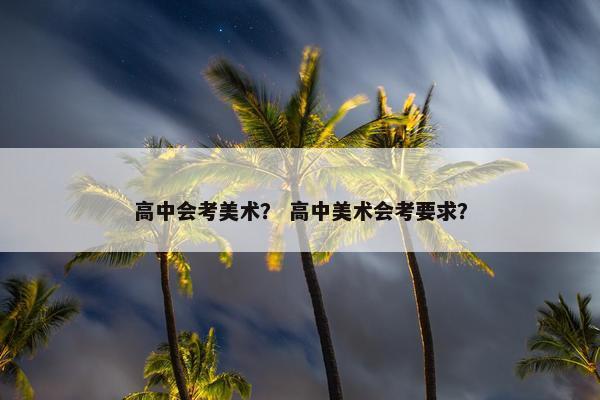 高中会考美术？ 高中美术会考要求？