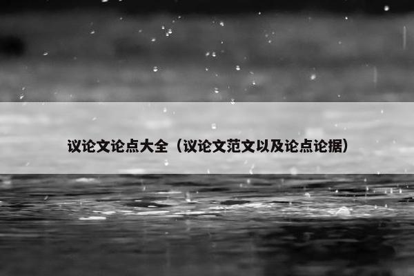 议论文论点大全（议论文范文以及论点论据）