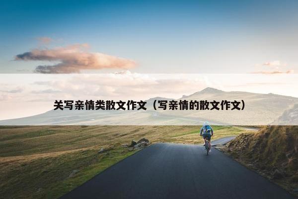 关写亲情类散文作文（写亲情的散文作文）