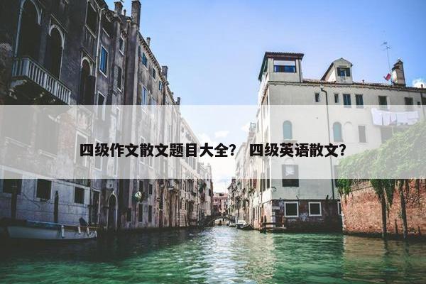 四级作文散文题目大全？ 四级英语散文？
