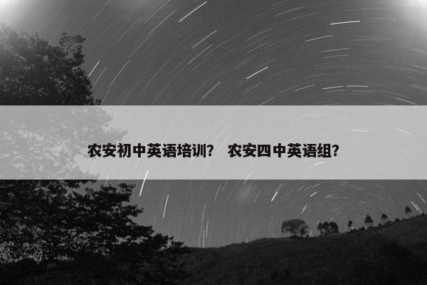 农安初中英语培训？ 农安四中英语组？