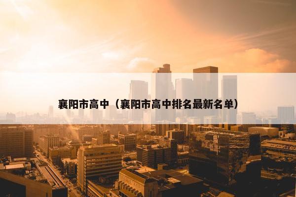 襄阳市高中（襄阳市高中排名最新名单）