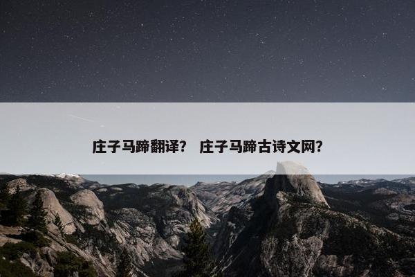 庄子马蹄翻译？ 庄子马蹄古诗文网？
